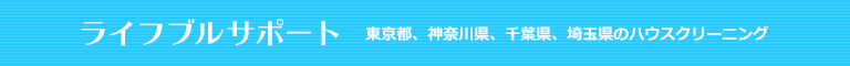 東京都足立区、板橋区、埼玉県草加市、八潮市、三郷市のハウスクリーニング店ライフブルサポート